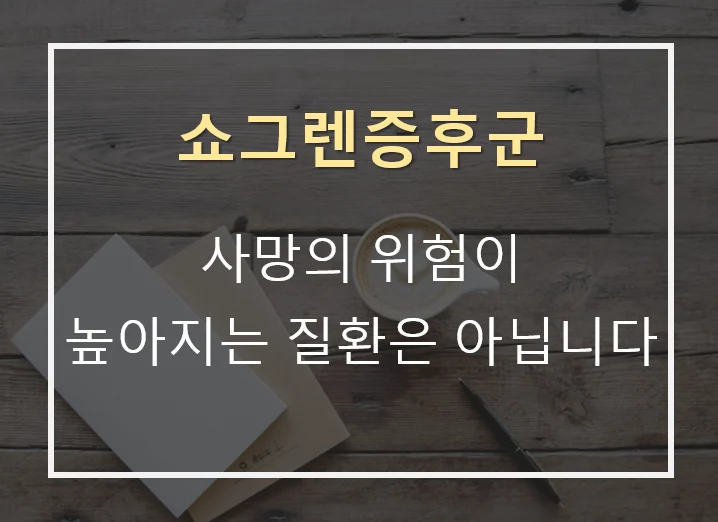 쇼그렌증후군 사망률이 높은 질환이 아닙니다.